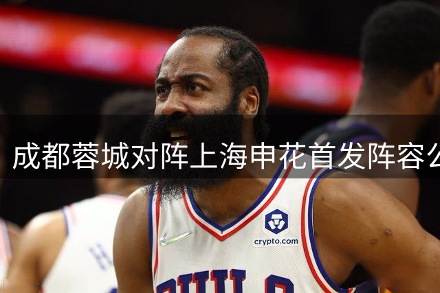 成都蓉城对阵上海申花首发阵容公布 主场呐喊助威